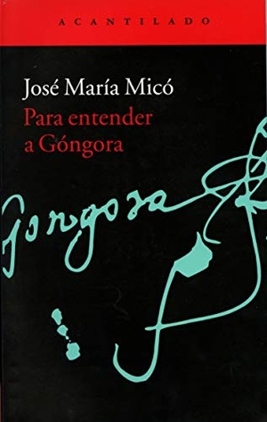 Micó, José María. Para entender a Góngora. Acantilado, 2015.