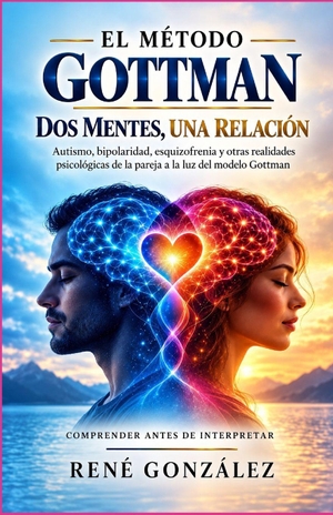 González, René. EL MÉTODO GOTTMAN Dos mentes, una relación - Autismo, bipolaridad, esquizofrenia y otras realidades psicológicas de la pareja. Independently published, 2026.