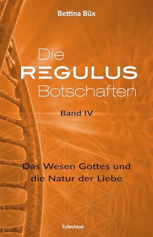 Büx, Bettina. Die Regulus-Botschaften 04 - Das Wesen Gottes und die Natur der Liebe. EchnAton-Verlag, 2018.