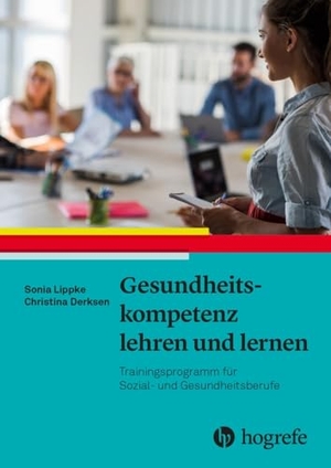 Lippke, Sonia / Christina Derksen. Gesundheitskompetenz lehren und lernen - Trainingsprogramm für Sozial- und Gesundheitsberufe. Hogrefe AG, 2023.
