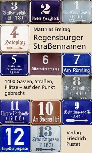 Freitag, Matthias. Regensburger Straßennamen - 1400 Gassen, Straßen, Plätze - auf den Punkt gebracht. Pustet, Friedrich GmbH, 2017.