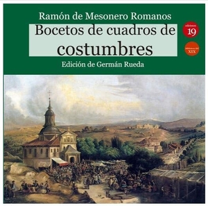 Mesonero Romanos, Ramón de / Germán Rueda Hernanz. Bocetos de cuadros de costumbres. Ediciones 19, 2020.