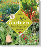Giftfrei gärtnern. Die besten Methoden und Tipps für einen naturnahen Garten ohne Chemie. Natürliche Pflanzenschutzmittel und Dünger selbst herstellen.