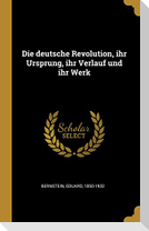 Die deutsche Revolution, ihr Ursprung, ihr Verlauf und ihr Werk