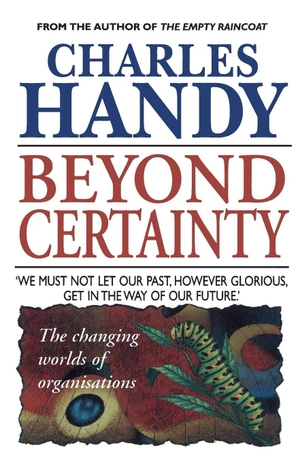 Handy, Charles. Beyond Certainty. Random House Business, 1996.