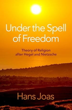 Joas, Hans. Under the Spell of Freedom - Theory of Religion After Hegel and Nietzsche. Oxford University Press, 2024.