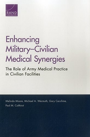 Moore, Melinda / Wermuth, Michael A et al. Enhancing Military-Civilian Medical Synergies - The Role of Army Medical Practice in Civilian Facilities. RAND Corporation, 2016.