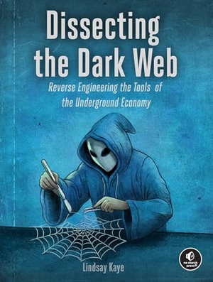 Kaye, Lindsay. Dissecting the Dark Web - Reverse Engineering the Tools of the Underground Economy. Random House LLC US, 2026.