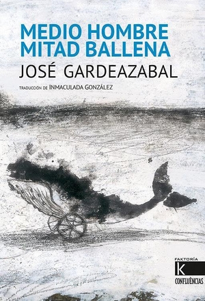 Trigo Alonso, Ramón / José Gardeazabal. Medio hombre, mitad ballena. Faktoría K de Libros, 2019.