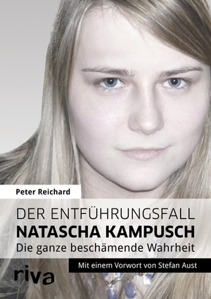 Reichard, Peter. Der Entführungsfall Natascha Kampusch - Die ganze beschämende Wahrheit. riva Verlag, 2016.