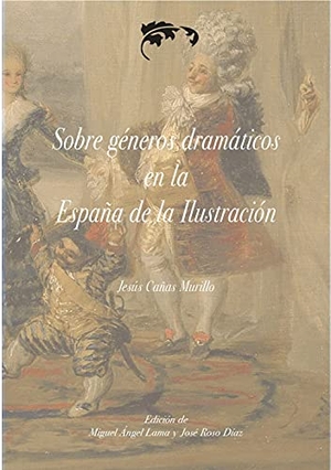 Cañas Murillo, Jesús / Lama, Miguel Ángel et al. Sobre géneros dramáticos en la España de la Ilustración. Universidad de Extremadura.Servicio de Publicaciones, 2021.