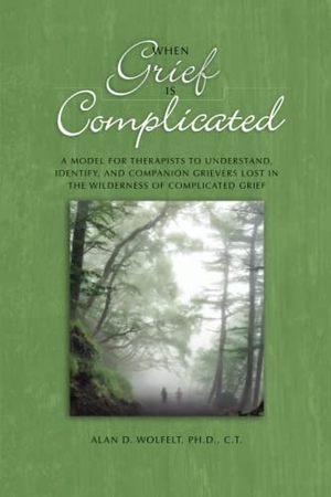 Wolfelt. When Grief Is Complicated - A Model for Therapists to Understand, Identify, and Companion Grievers Lost in the Wilderness of Complicated Grief. Companion Press (CO), 2018.