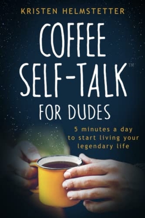 Helmstetter, Kristen. Coffee Self-Talk for Dudes: 5 Minutes a Day to Start Living Your Legendary Life. Touchladybirdlucky Studios, 2021.