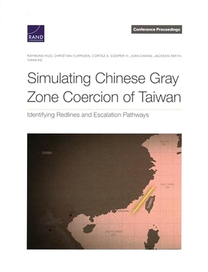 Kuo, Raymond / Curriden, Christian et al. Simulating Chinese Gray Zone Coercion of Taiwan - Identifying Redlines and Escalation Pathways. RAND Corporation, 2023.