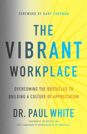 White, Paul. The Vibrant Workplace - Overcoming the Obstacles to Building a Culture of Appreciation. Moody Publishers, 2017.