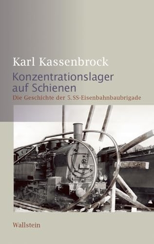 Kassenbrock, Karl. Konzentrationslager auf Schienen - Die Geschichte der 5. SS-Eisenbahnbaubrigade. Wallstein Verlag GmbH, 2019.