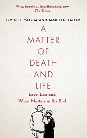 Yalom, Irvin D. / Marilyn Yalom. A Matter of Death and Life - Love, Loss and What Matters in the End. Little, Brown Book Group, 2022.