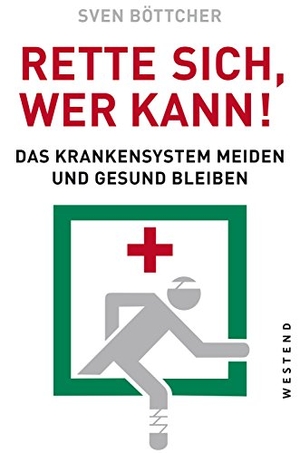 Böttcher, Sven. Rette sich, wer kann - Das Krankensystem meiden und gesund bleiben. Westend, 2019.