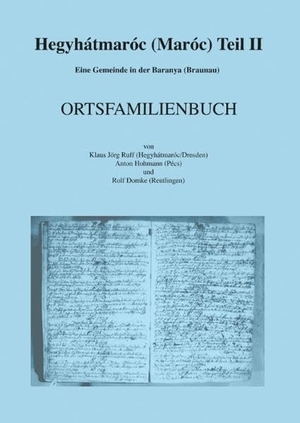 Ruff, Klaus Jörg / Hohmann, Anton et al. Hegyhátmaróc (Maróc) Teil II - Eine Gemeinde in der Baranya (Braunau) - ORTSFAMILIENBUCH. Books on Demand, 2019.
