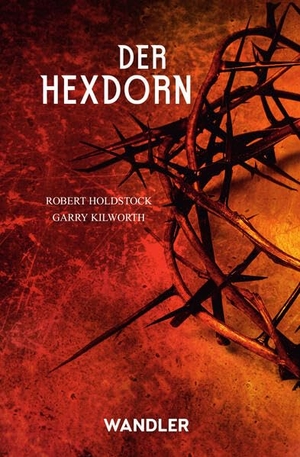 Holdstock, Robert / Garry Kilworth. Der Hexdorn. Wandler Verlag, 2025.