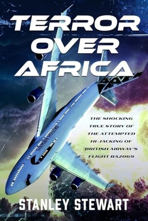Stewart, Stanley. Terror Over Africa - The Shocking True Story of the Attempted Hi-jacking of British Airway's Flight BA2069. Pen & Sword Books Ltd, 2025.