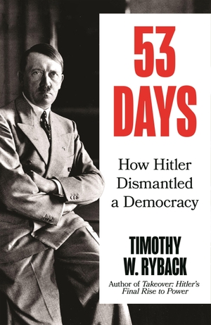 Ryback, Timothy. 53 Days - How Hitler Dismantled a Democracy. Atlantic Books, 2026.