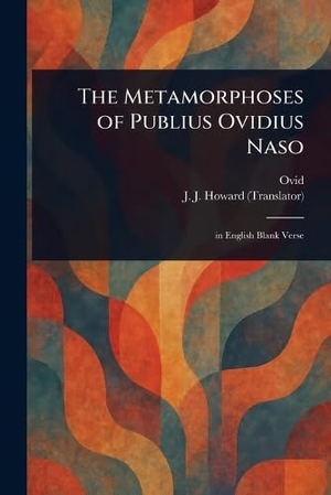 Ovid / J J Howard. The Metamorphoses of Publius Ovidius Naso. Creative Media Partners, LLC, 2025.