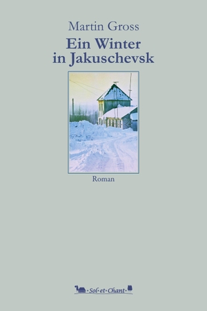 Gross, Martin. Ein Winter in Jakuschevsk - Roman. Verlag Sol et Chant, 2022.