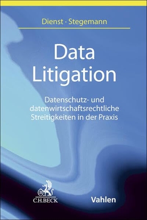 Dienst, Sebastian / Lea Stegemann (Hrsg.). Data Litigation - Datenschutz- und datenwirtschaftsrechtliche Streitigkeiten in der Praxis. C.H. Beck, 2026.