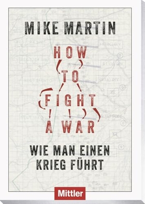 Martin, Mike. How to fight a war - Wie man Krieg führt. Mittler im Maximilian Vlg, 2024.