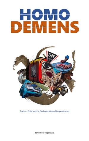 Regenauer, Tom-Oliver. HOMO DEMENS - Texte zu Zeitenwende, Technokratie und Korporatismus. BoD - Books on Demand, 2023.