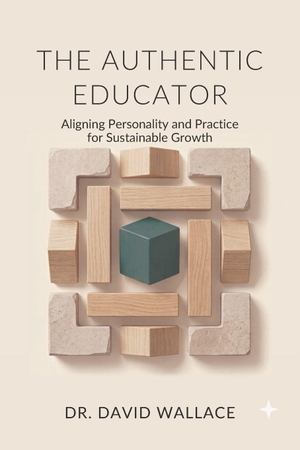 Wallace, David. The Authentic Educator - Aligning Personality and Practice for Sustainable Growth. Independently published, 2026.