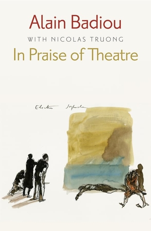 Badiou, Alain. In Praise of Theatre. Polity Press, 2015.