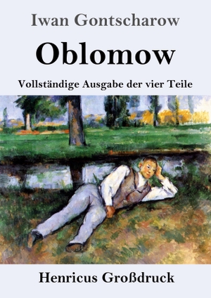 Gontscharow, Iwan. Oblomow (Großdruck) - Vollständige Ausgabe der vier Teile. Henricus, 2019.