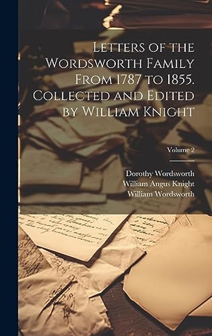 Knight, William Angus / Wordsworth, William et al. Letters of the Wordsworth Family From 1787 to 1855. Collected and Edited by William Knight; Volume 2. Creative Media Partners, LLC, 2023.