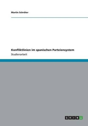Schröter, Martin. Konfliktlinien im spanischen Parteiensystem. GRIN Verlag, 2013.