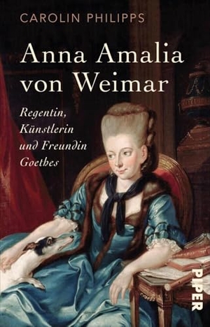 Philipps, Carolin. Anna Amalia von Weimar - Regentin, Künstlerin und Freundin Goethes. Piper Verlag GmbH, 2019.