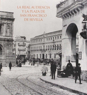 Morales, Alfredo J. / Francisco Ollero Lobato. La Real Audiencia y la Plaza de San Francisco de Sevilla. Fundación Cajasol, 2015.