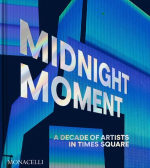 Cooney, Jean / Charlotte Kent. Midnight Moment - A Decade of Artists in Times Square. The Monacelli Press, 2024.