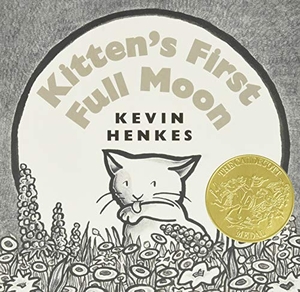Henkes, Kevin. Kitten's First Full Moon - A Caldecott Award Winner. HarperCollins, 2015.