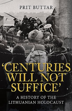 Buttar, Prit. Centuries Will Not Suffice - A History of the Lithuanian Holocaust. Amberley Publishing, 2023.