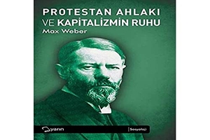 Weber, Max. Protestan Ahlaki ve Kapitalizmin Ruhu. Yarin Yayinlari, 2013.