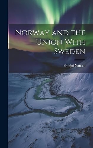 Nansen, Fridtjof. Norway and the Union With Sweden. LEGARE STREET PR, 2023.