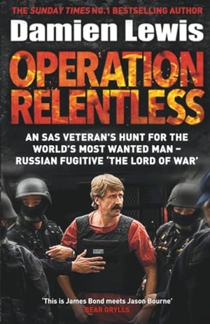 Lewis, Damien. Operation Relentless - An SAS veteran's hunt for the world's most wanted man - Russian fugitive 'The Lord of War'. Quercus Publishing, 2022.