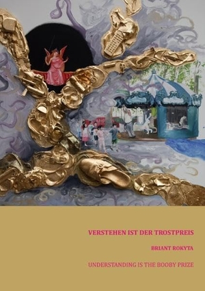 Rokyta, Briant. Verstehen ist der Trostpreis. Books on Demand, 2012.