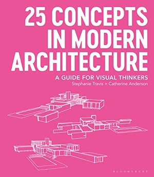Anderson, Catherine / Stephanie Travis. 25 Concepts in Modern Architecture - A Guide for Visual Thinkers. Bloomsbury Publishing PLC, 2021.