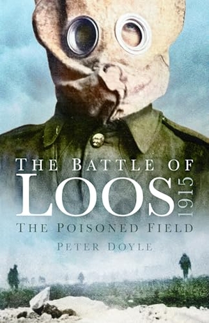 Doyle, Peter. The Battle of Loos 1915 - The Poisoned Field. The History Press Ltd, 2025.