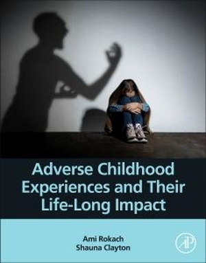 Rokach, Ami / Shauna Clayton. Adverse Childhood Experiences and Their Life-Long Impact. Elsevier Science, 2023.