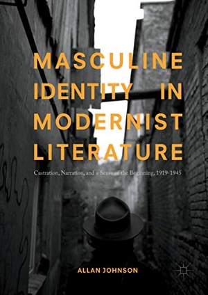 Johnson, Allan. Masculine Identity in Modernist Literature - Castration, Narration, and a Sense of the Beginning, 1919-1945. Springer International Publishing, 2017.