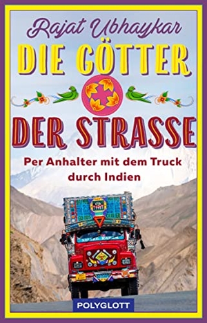 Ubhaykar, Rajat. Die Götter der Straße - Per Anhalter mit dem Truck durch Indien. Polyglott Verlag, 2023.